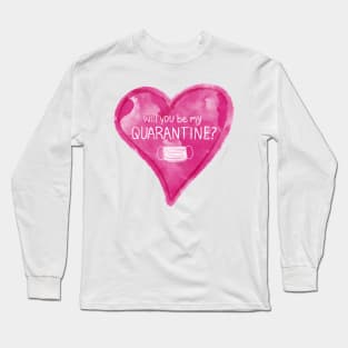 Will You Be My Quarantine? Long Sleeve T-Shirt